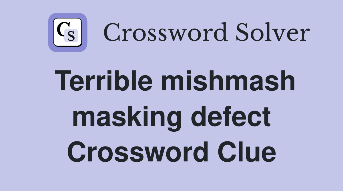 Terrible mishmash masking defect Crossword Clue