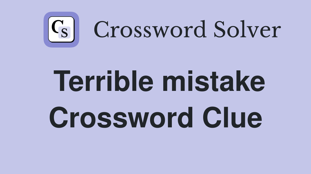 Terrible mistake Crossword Clue