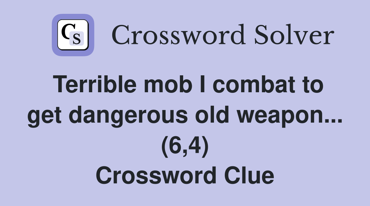 Terrible mob I combat to get dangerous old weapon... (6,4) Crossword Clue