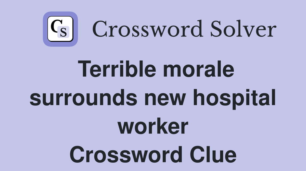 Terrible morale surrounds new hospital worker Crossword Clue