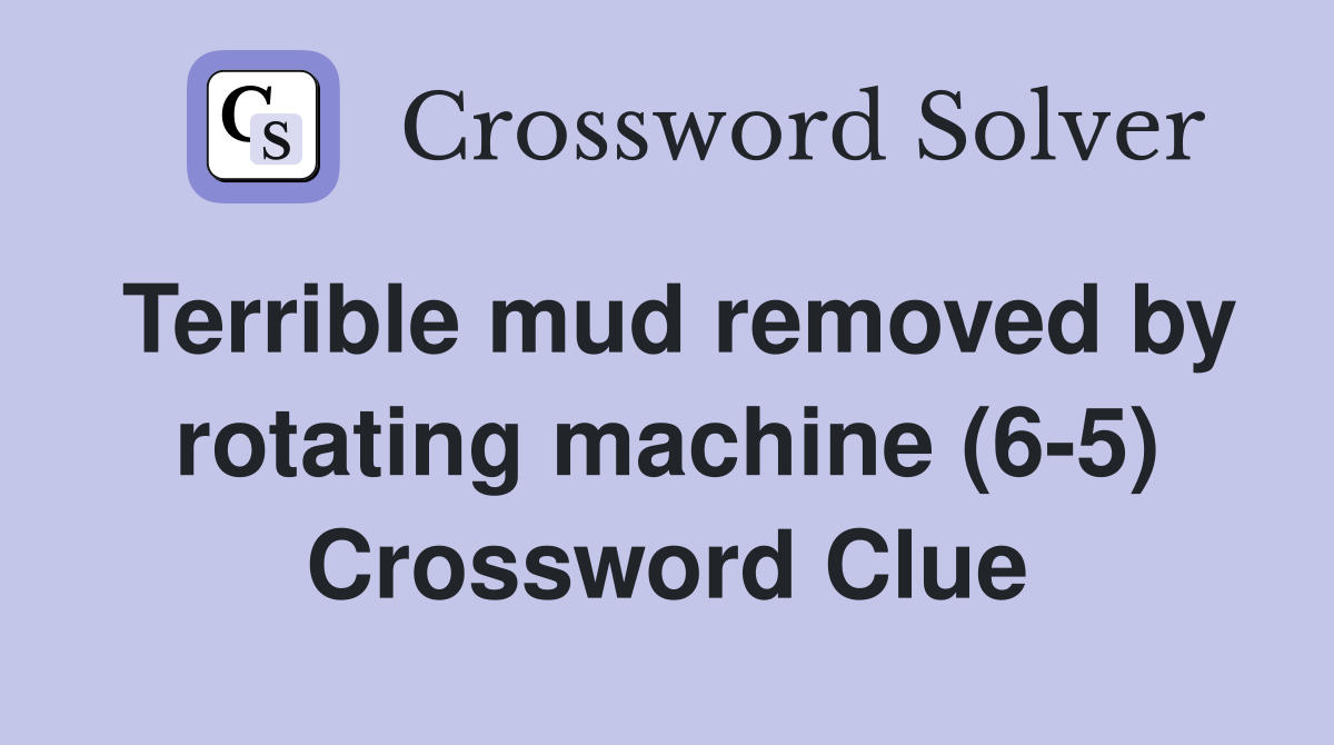 Terrible mud removed by rotating machine (6-5) Crossword Clue