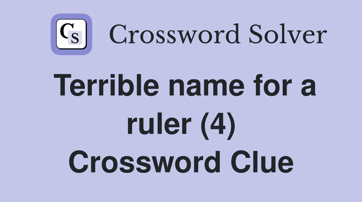Terrible name for a ruler (4) Crossword Clue
