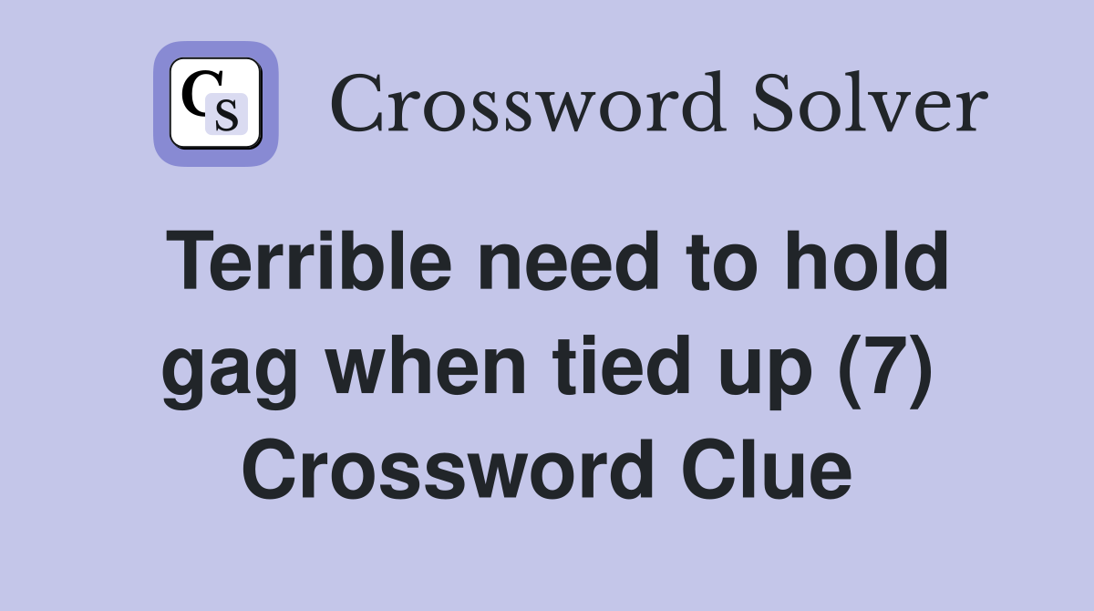 Terrible need to hold gag when tied up (7) Crossword Clue