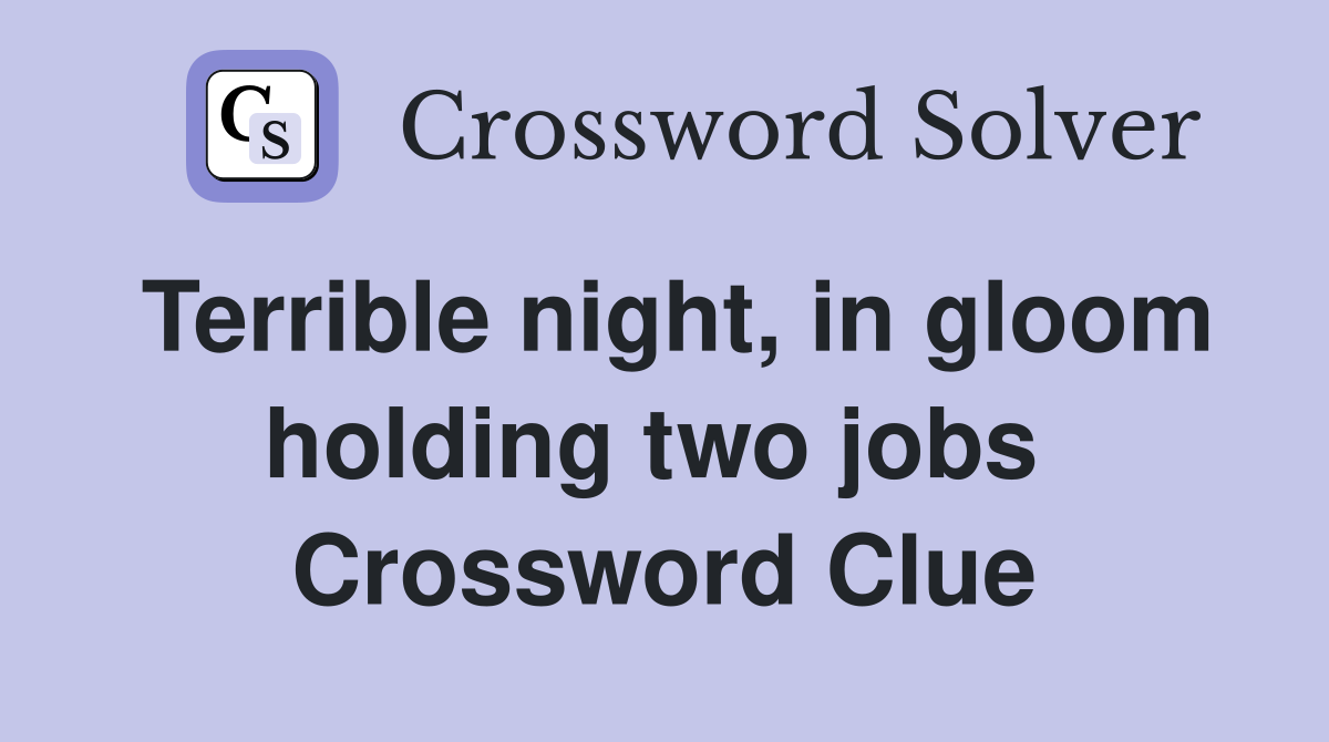 Terrible night, in gloom holding two jobs  Crossword Clue