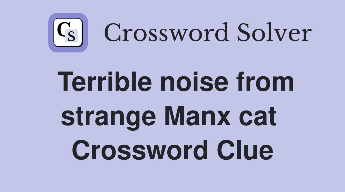 Terrible noise from strange Manx cat  Crossword Clue