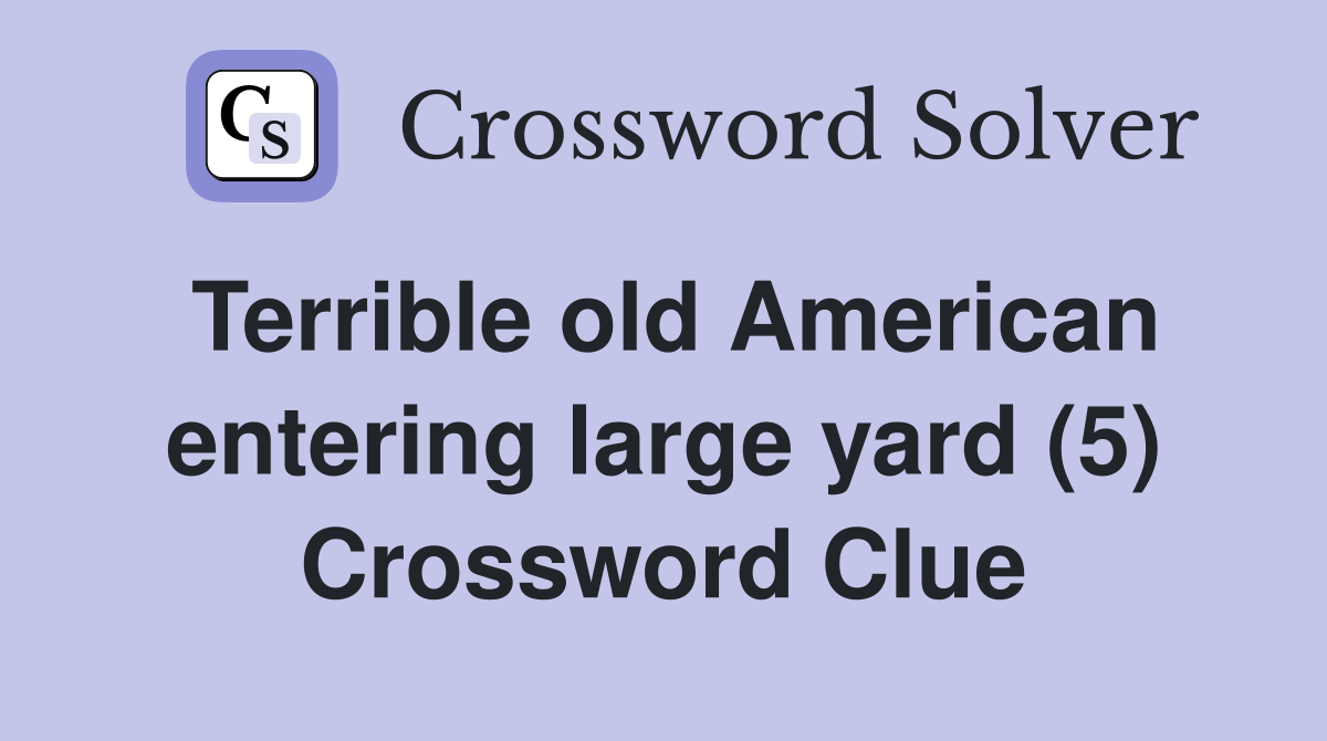 Terrible old American entering large yard (5) Crossword Clue