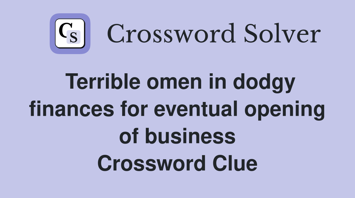 Terrible omen in dodgy finances for eventual opening of business Crossword Clue