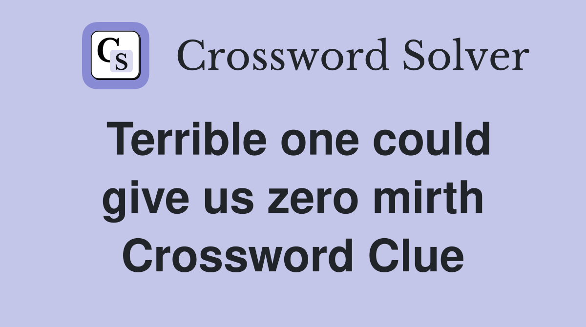 Terrible one could give us zero mirth Crossword Clue