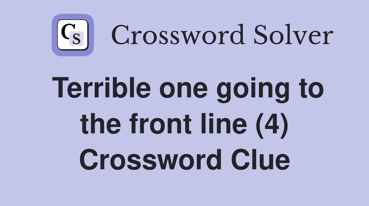 Terrible one going to the front line (4) Crossword Clue