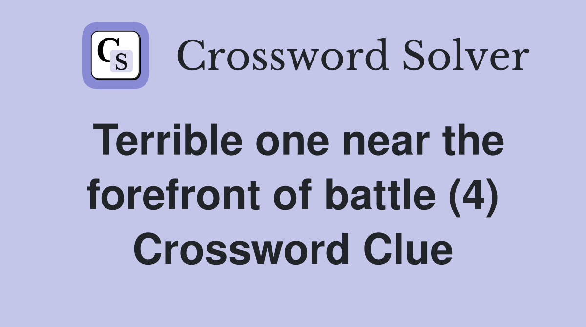 Terrible one near the forefront of battle (4) Crossword Clue