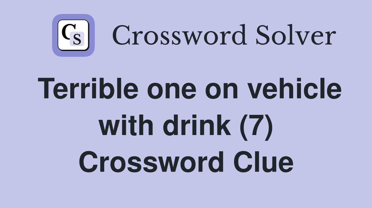 Terrible one on vehicle with drink (7) Crossword Clue