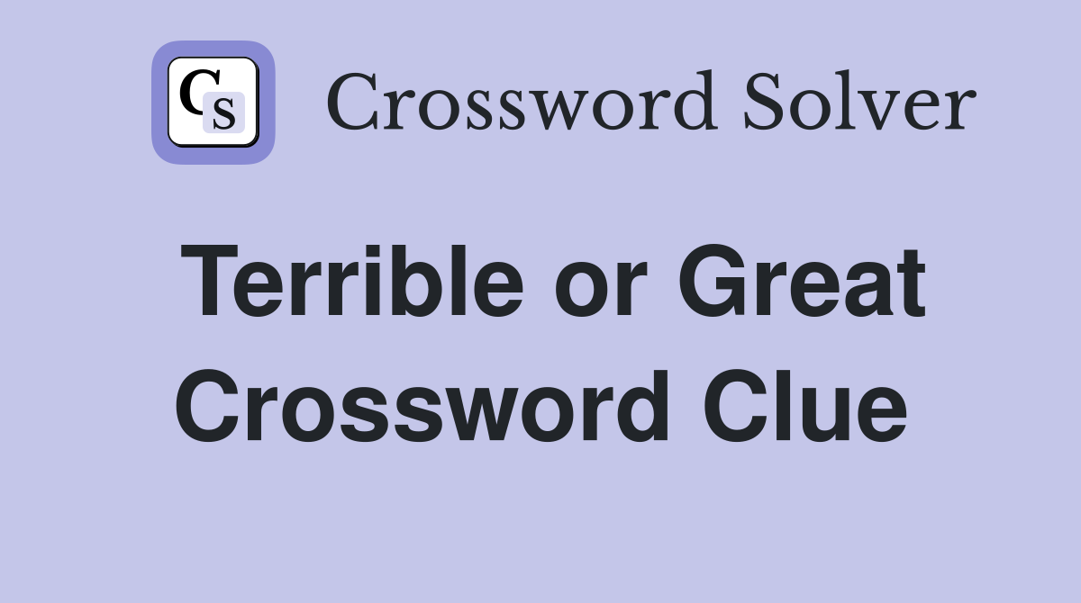 Terrible or Great Crossword Clue
