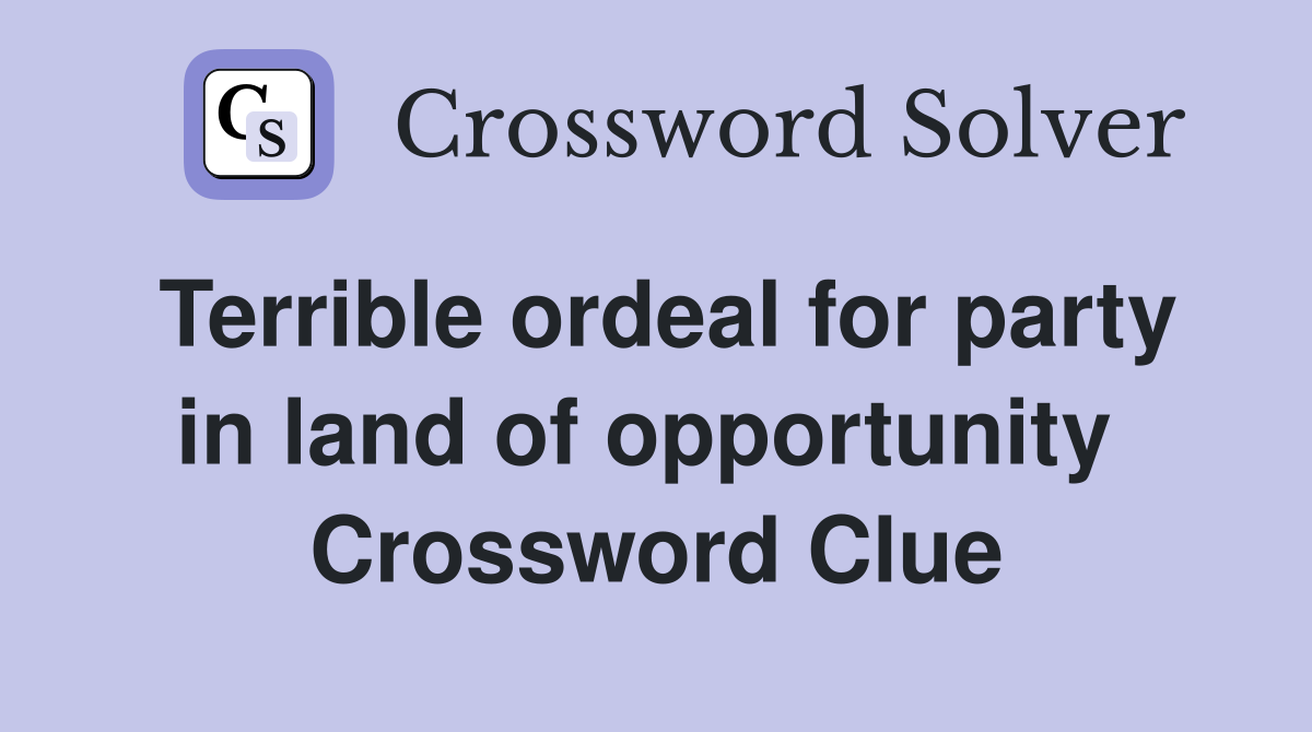 Terrible ordeal for party in land of opportunity  Crossword Clue