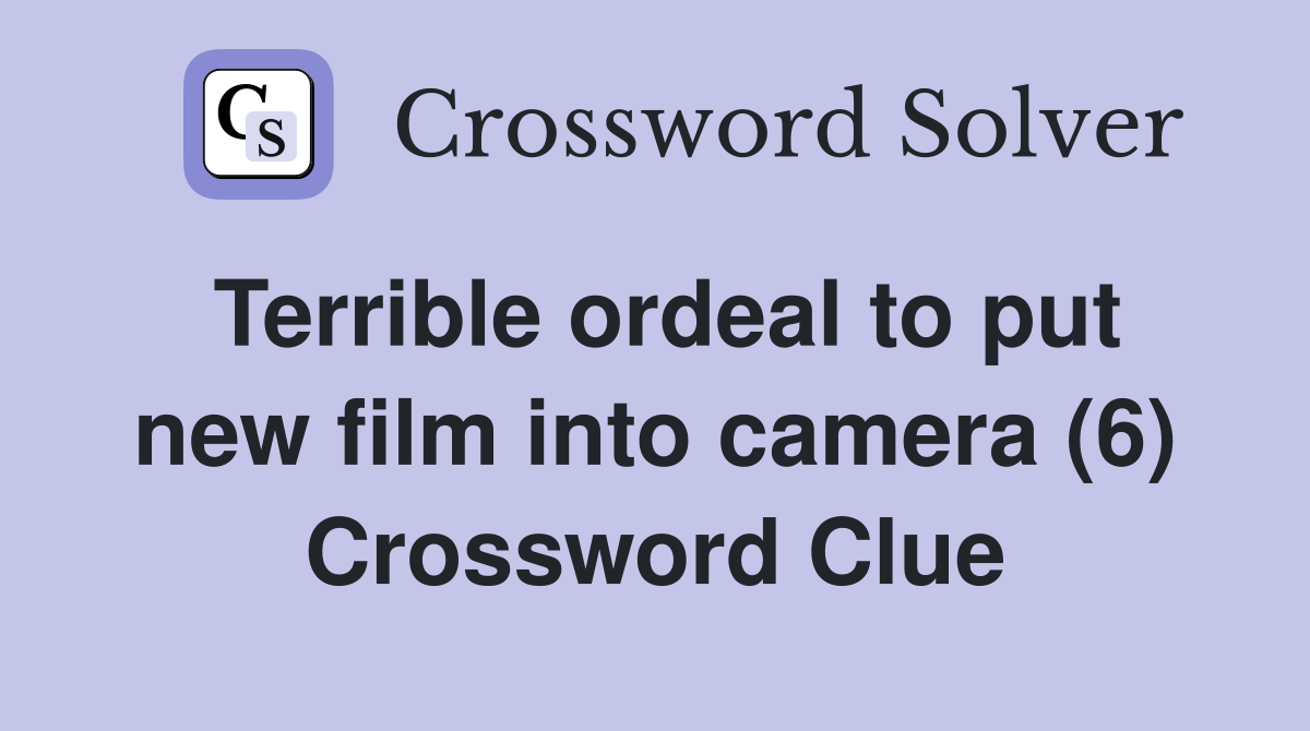 Terrible ordeal to put new film into camera (6) Crossword Clue