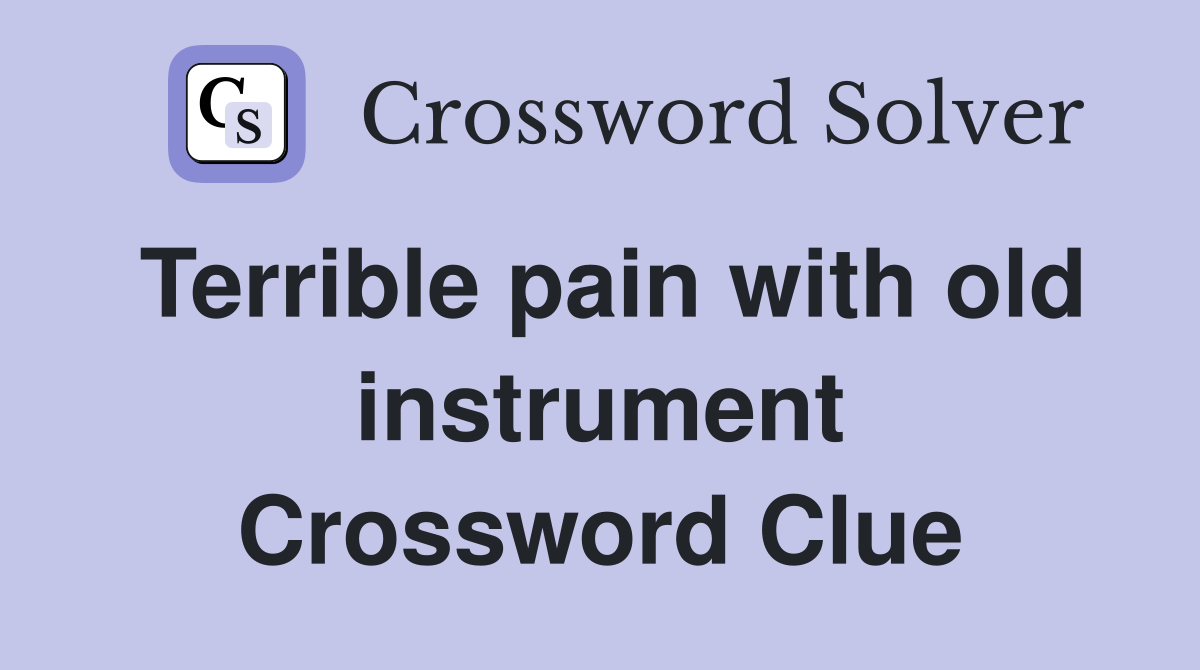 Terrible pain with old instrument Crossword Clue