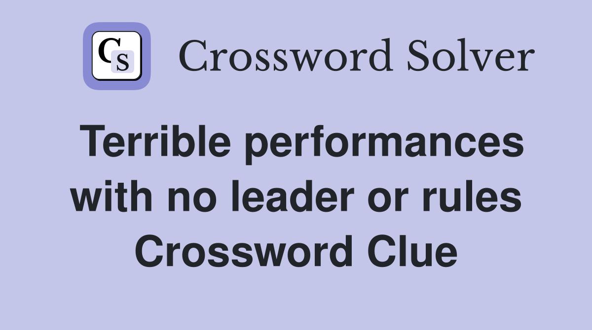 Terrible performances with no leader or rules Crossword Clue