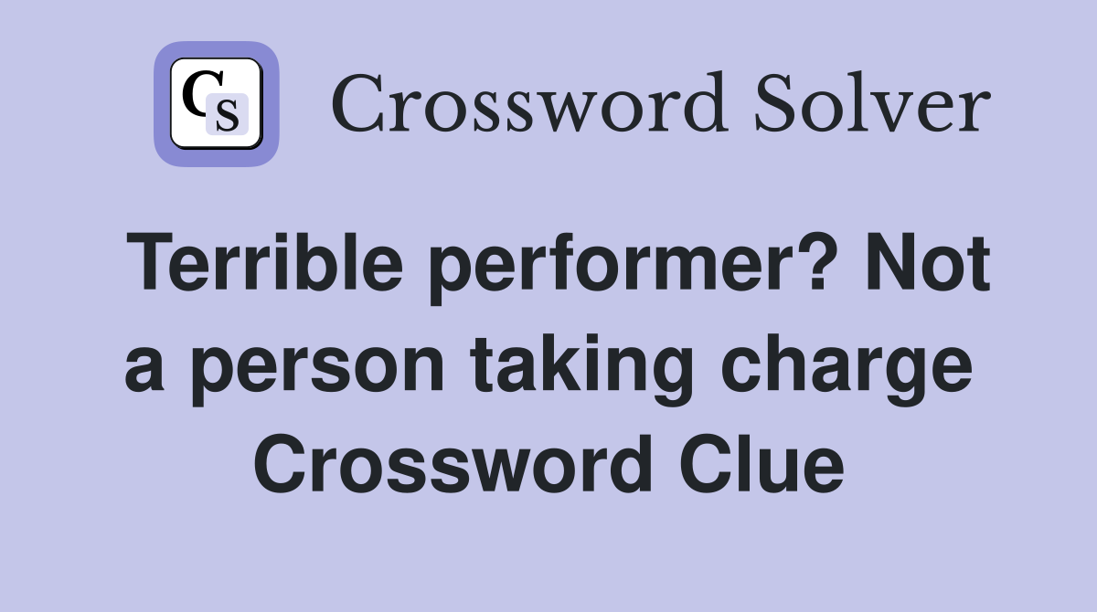 Terrible performer? Not a person taking charge Crossword Clue