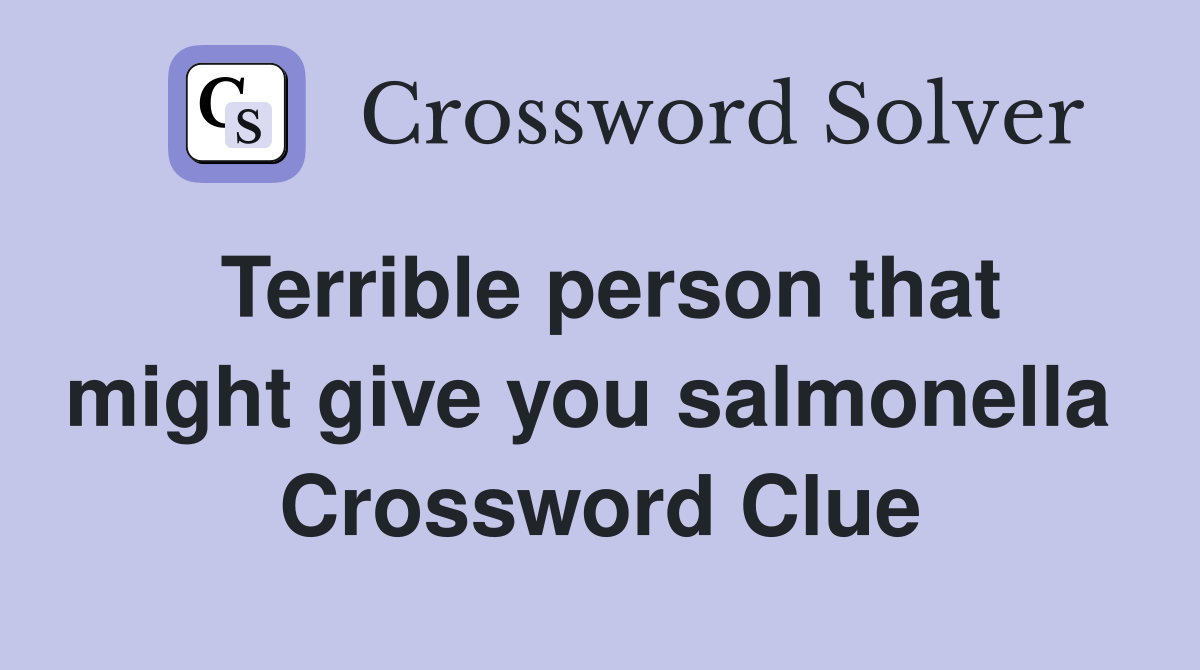 Terrible person that might give you salmonella  Crossword Clue