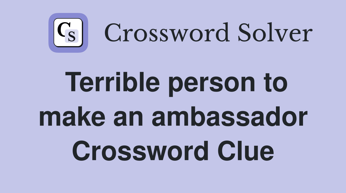 Terrible person to make an ambassador Crossword Clue
