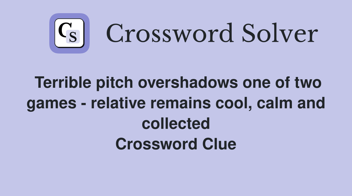 Terrible pitch overshadows one of two games - relative remains cool, calm and collected Crossword Clue