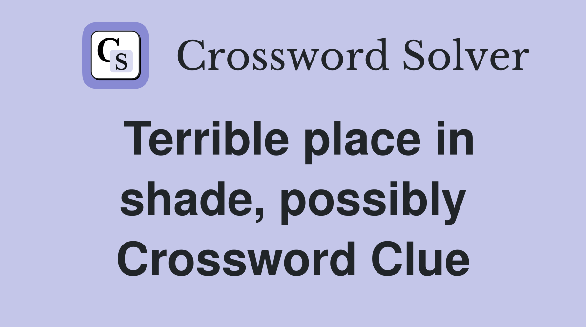Terrible place in shade, possibly Crossword Clue