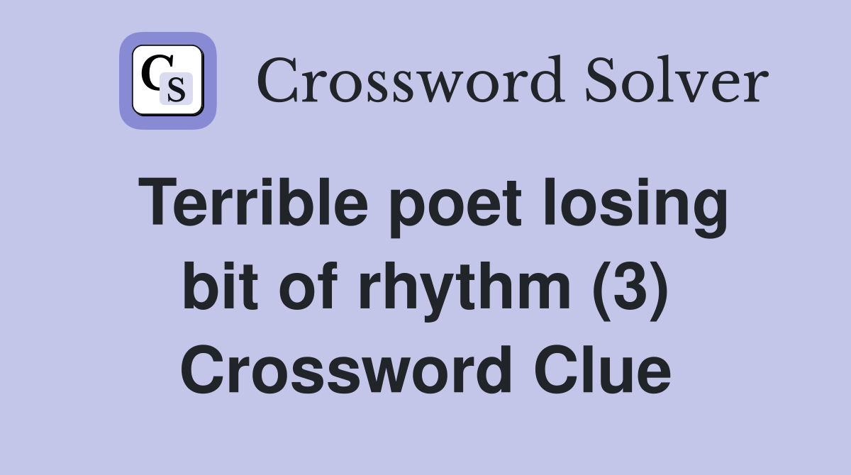 Terrible poet losing bit of rhythm (3) Crossword Clue