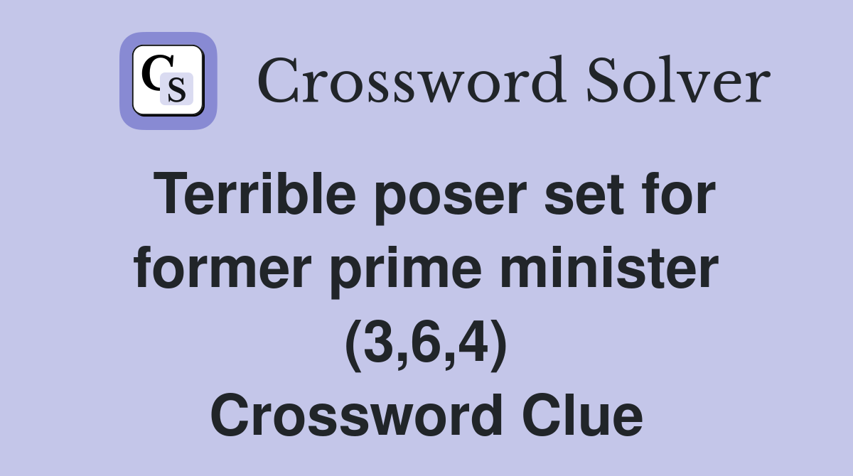 Terrible poser set for former prime minister (3,6,4) Crossword Clue