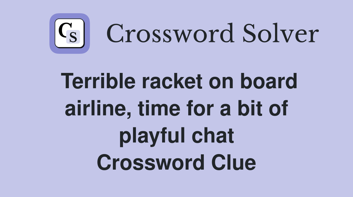 Terrible racket on board airline, time for a bit of playful chat Crossword Clue