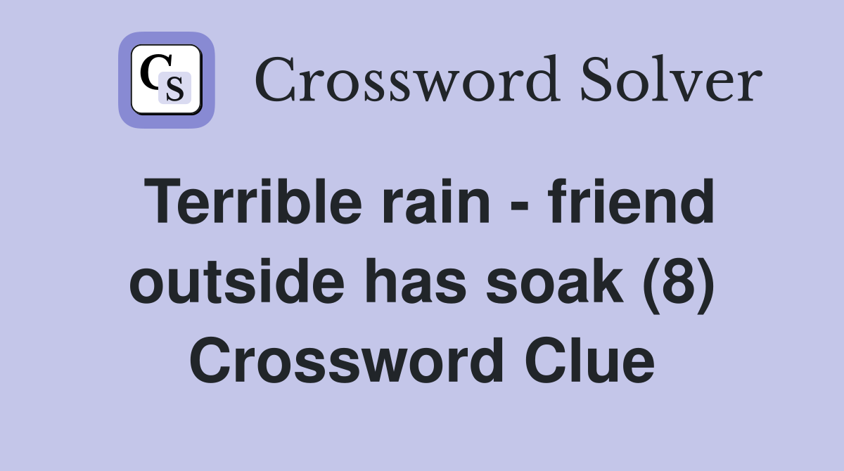 Terrible rain - friend outside has soak (8) Crossword Clue
