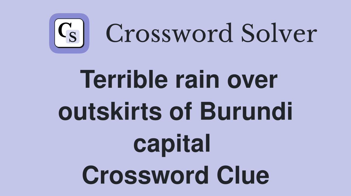 Terrible rain over outskirts of Burundi capital  Crossword Clue