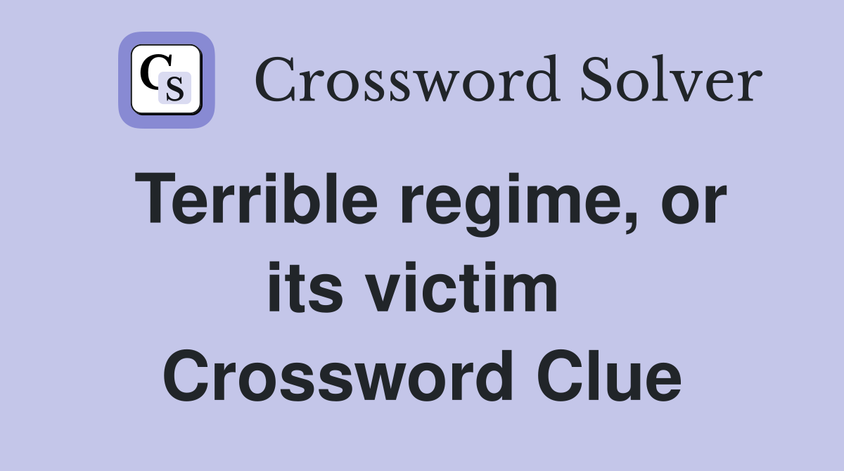 Terrible regime, or its victim  Crossword Clue