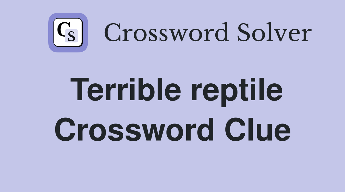 Terrible reptile Crossword Clue