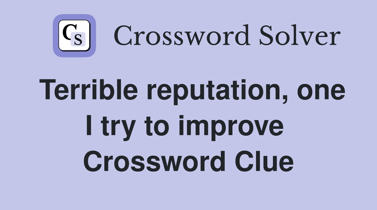 Terrible reputation, one I try to improve  Crossword Clue