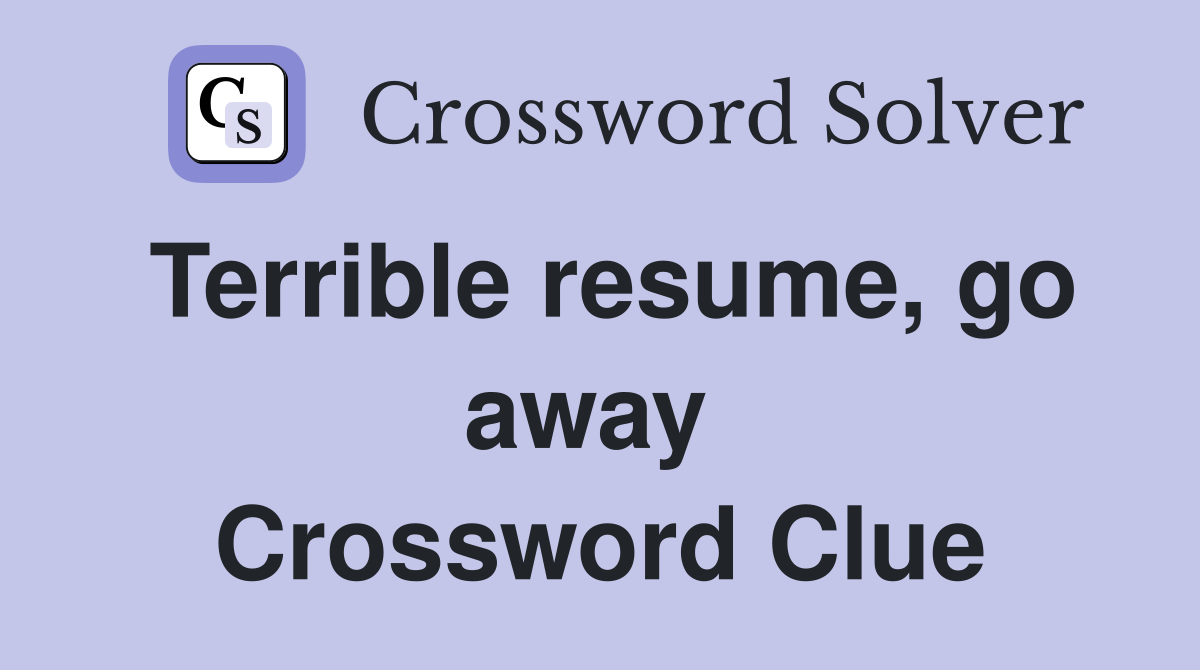 Terrible resume, go away  Crossword Clue