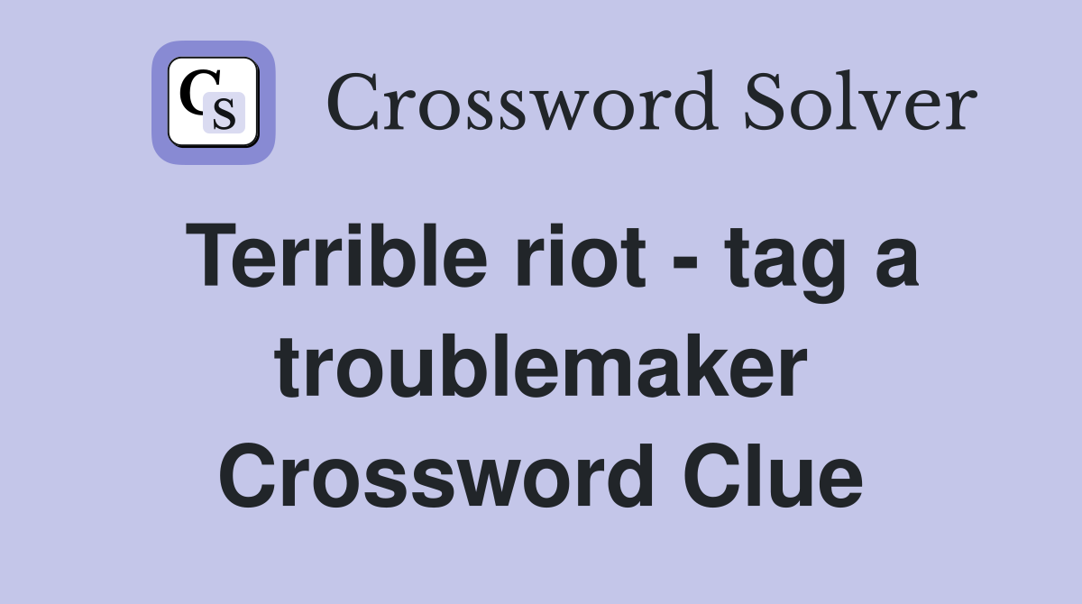 Terrible riot - tag a troublemaker Crossword Clue