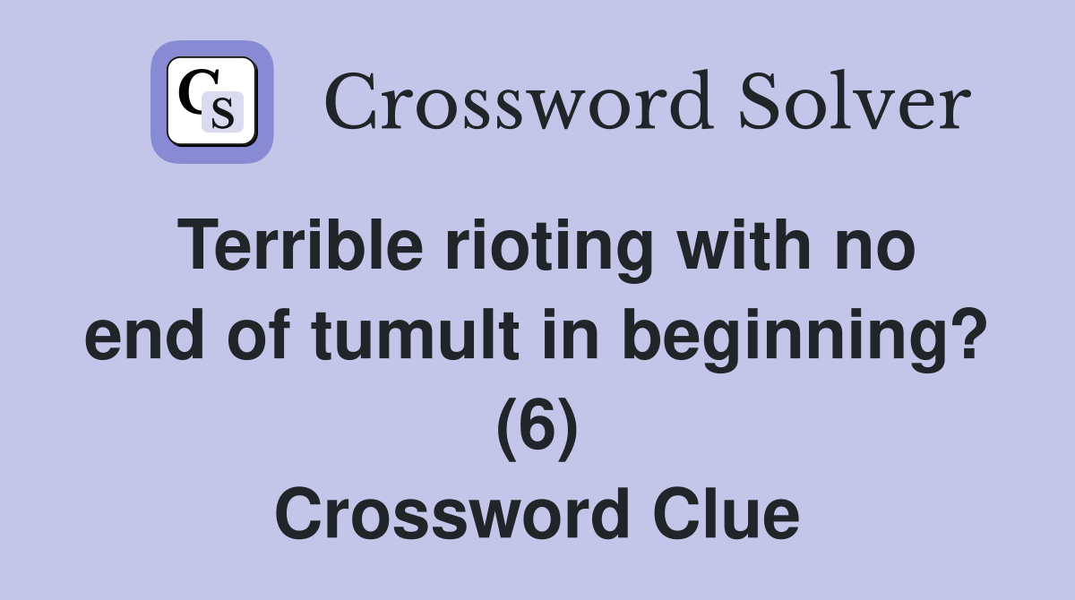 Terrible rioting with no end of tumult in beginning? (6) Crossword Clue