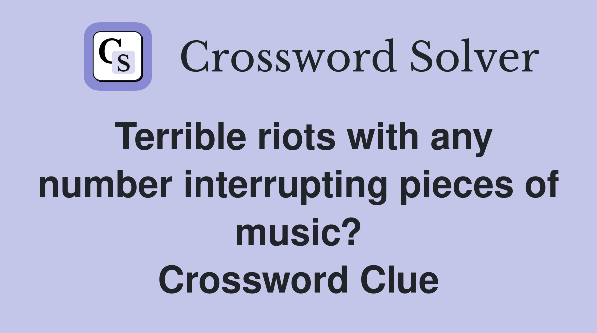 Terrible riots with any number interrupting pieces of music? Crossword Clue