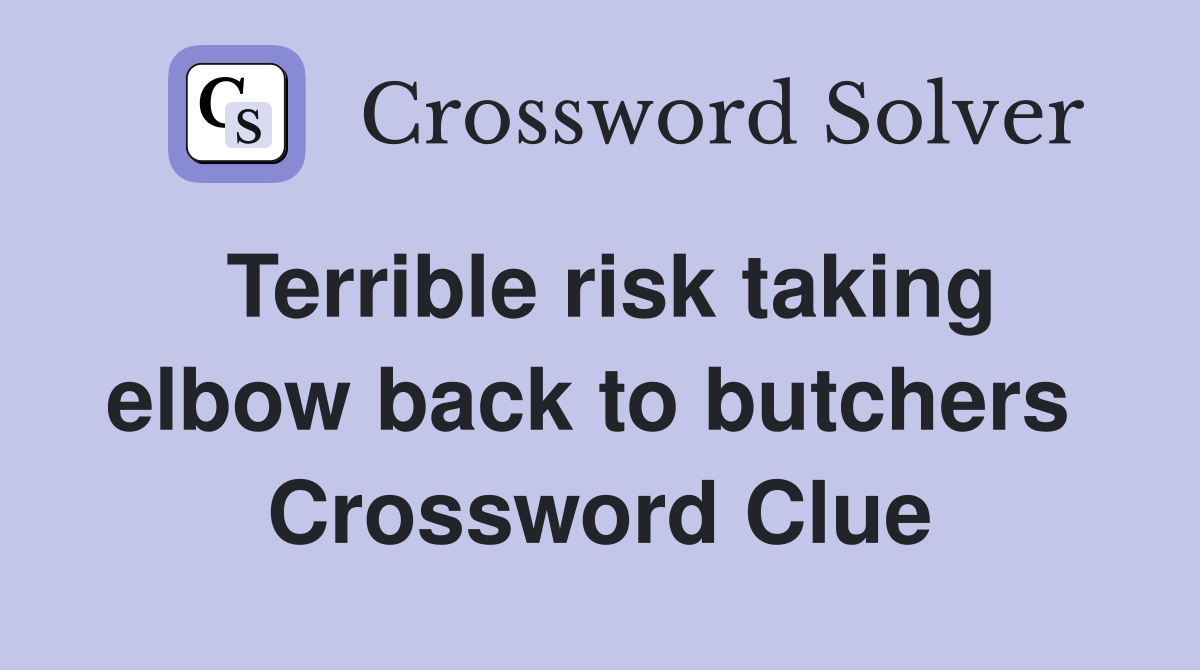 Terrible risk taking elbow back to butchers  Crossword Clue