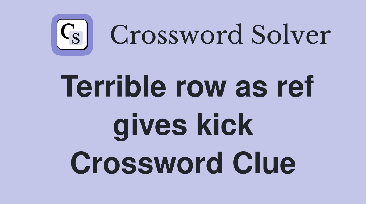 Terrible row as ref gives kick Crossword Clue