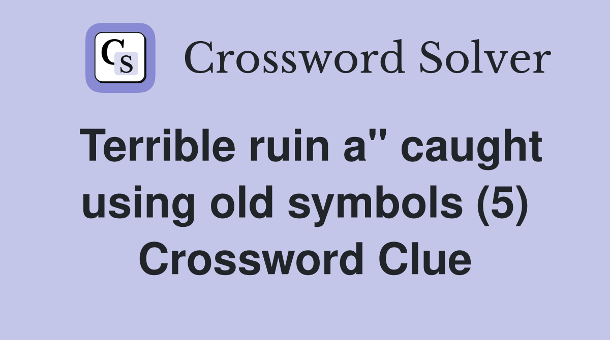 Terrible ruin a" caught using old symbols (5) Crossword Clue