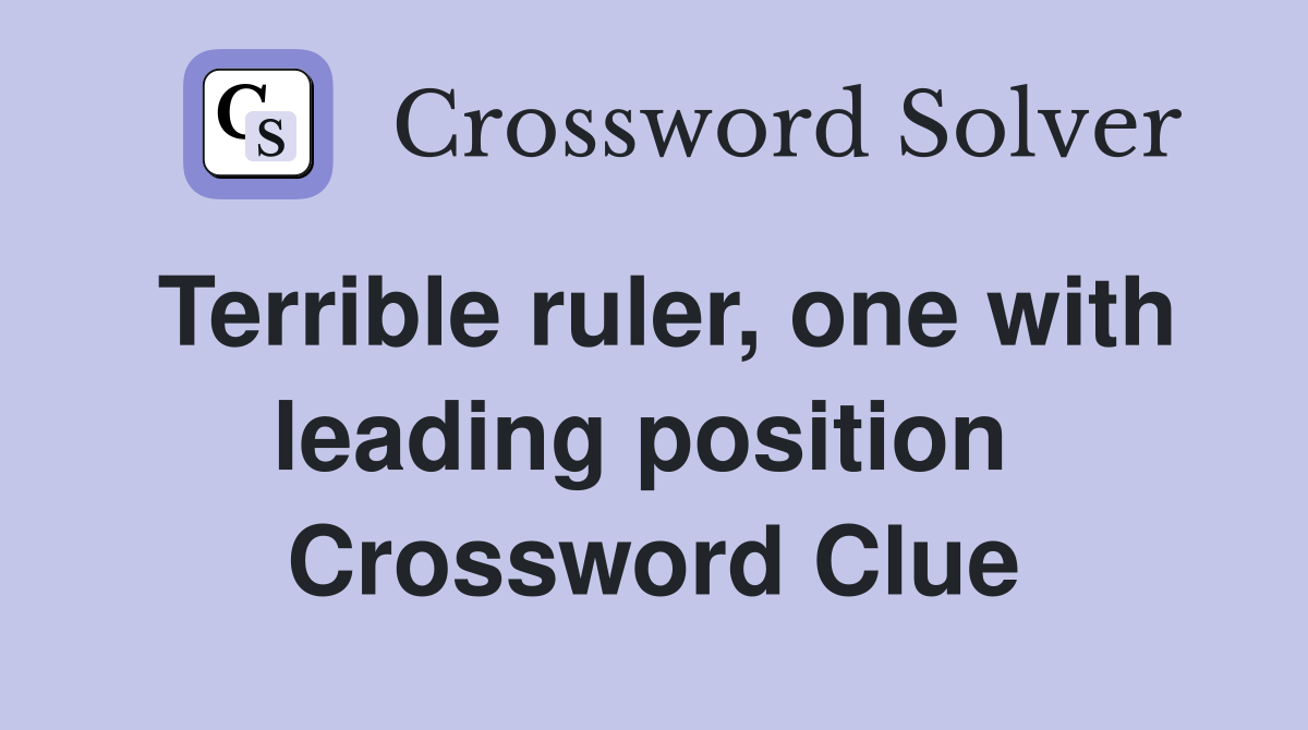 Terrible ruler, one with leading position  Crossword Clue