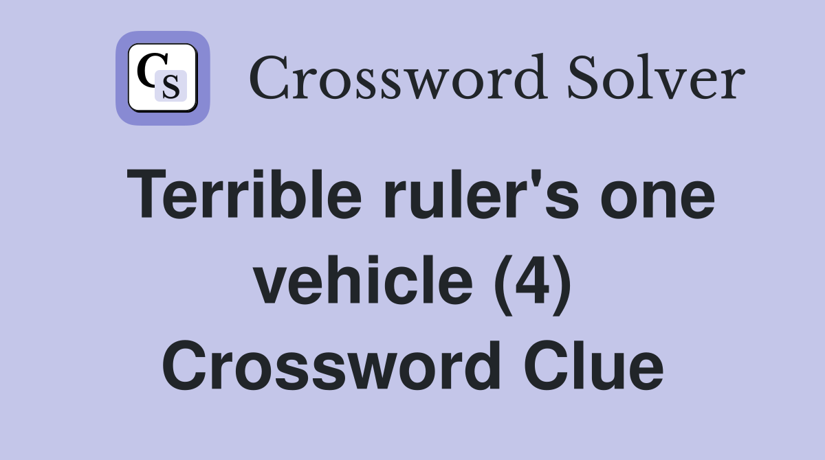 Terrible ruler's one vehicle (4) Crossword Clue
