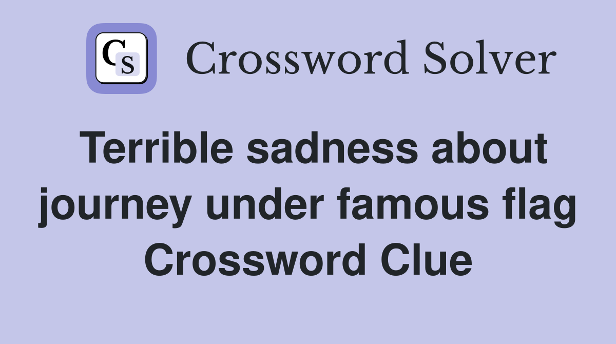 Terrible sadness about journey under famous flag Crossword Clue