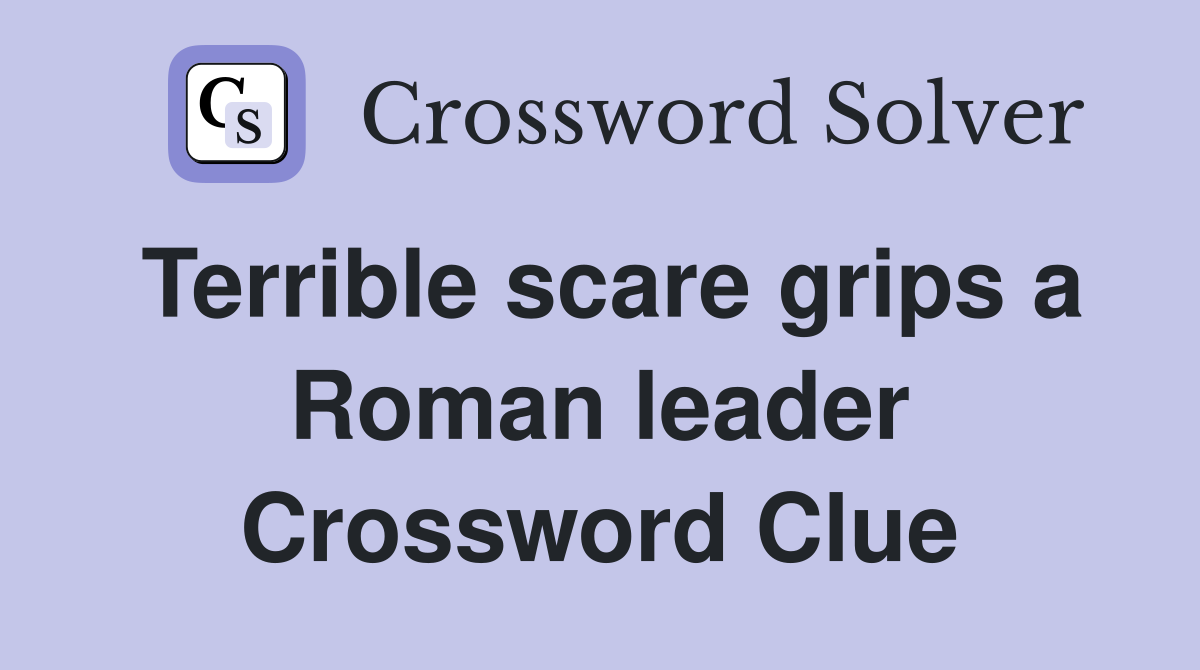 Terrible scare grips a Roman leader Crossword Clue