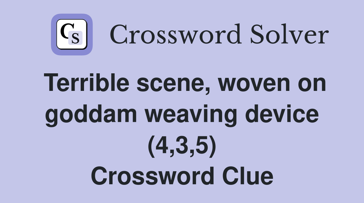 Terrible scene, woven on goddam weaving device (4,3,5) Crossword Clue