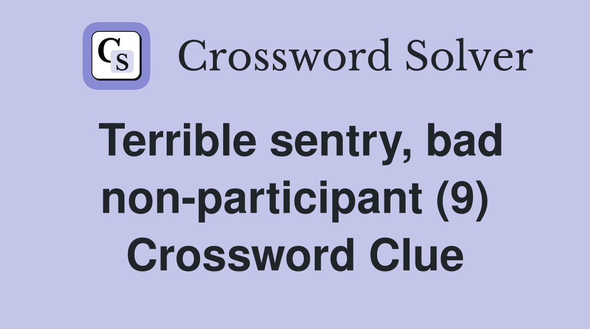 Terrible sentry, bad non-participant (9) Crossword Clue