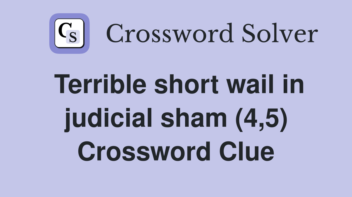 Terrible short wail in judicial sham (4,5) Crossword Clue