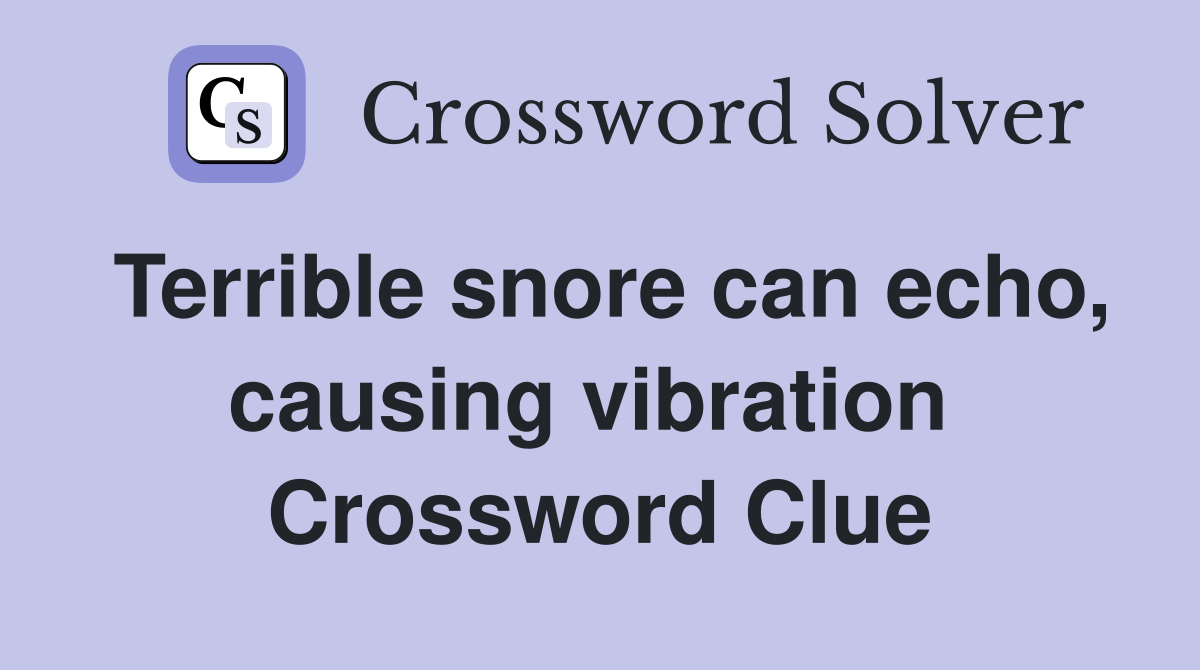 Terrible snore can echo, causing vibration  Crossword Clue