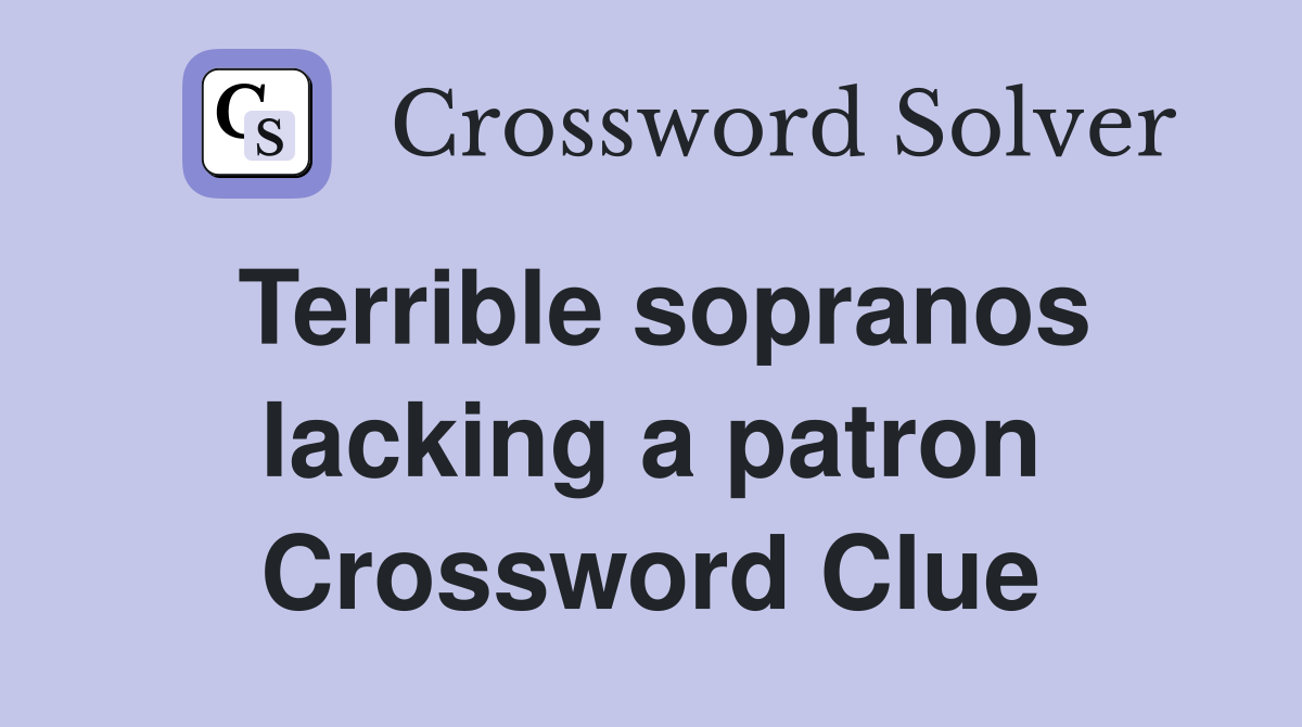 Terrible sopranos lacking a patron Crossword Clue