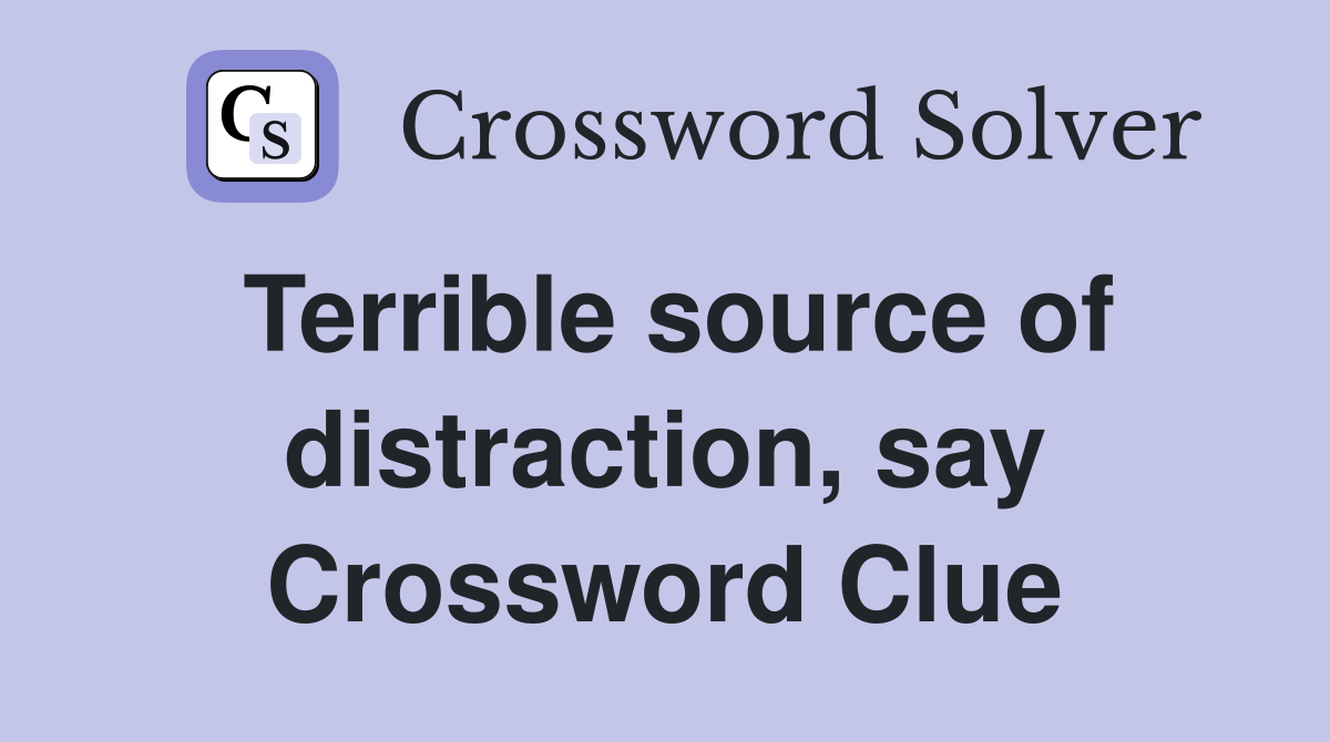 Terrible source of distraction, say Crossword Clue
